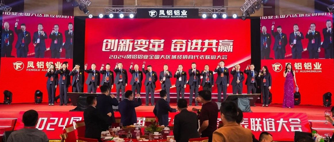 鳳鋁鋁業(yè)2024年“創(chuàng)新變革 奮進共贏”全國經銷商代表聯誼大會圓滿落幕